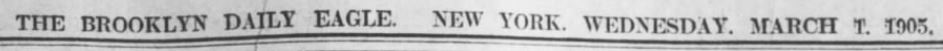 The Brooklyn Daily Eagle. New York. Wednesday. Marth 1. 1905.