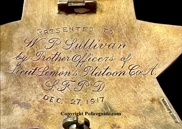 SFPD Star 380 Sullivan Presentation:  �Presented to / W.P. Sullivan/by Brother Officers of Lieut. Lemon�s Platoon Co. A /S.F.P.D. / Dec. 27, 1917.Made by Irvine & Jachens in !4k gold. 
