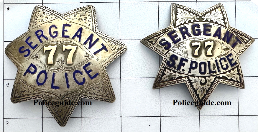 San Francisco Police Stars No. 77 worn by Duncan Matheson. On the left is the 1st issue Sergeant and on the right is the 2nd issue Sergeant. San Francisco added the words S. F. to their badges about 1911. Both are made of sterling silver and have applied gold numbers. The lettering is hard fired blue enamel. San Francisco Police Stars No. 77 worn by Duncan Matheson. On the left is the 1st issue Sergeant and on the right is the 2nd issue Sergeant. San Francisco added the words S. F. to their badges about 1911. Both are made of sterling silver and have applied gold numbers. The lettering is hard fired blue enamel.