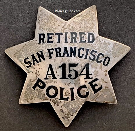 SFPD Retired badge A 154 issued to Henry C. Gaylord who was appointed to the department on April 23, 1908.  He was born in San Francisco on 1876 and served in the Spanish American War.  He retired in 1928 as noted on his star and passed away in 1930.  He lived at 213 3rd Avenue from 1919-1926 and then on Clement.  He is buried in the Presidio Military Cemetery in San Francisco.